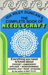 bokomslag The Complete Book of Needlecraft: Everything You Need to Know about Crochet, Embroidery, Applique, Monogramming, Hairpin Lace, Rugs, and Afghans