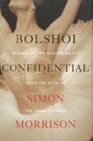 bokomslag Bolshoi Confidential - Secrets of the Russian Ballet from the Rule of the Tsars to Today