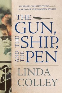 bokomslag The Gun, the Ship, and the Pen - Warfare, Constitutions, and the Making of the Modern World