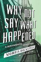 Morris Dickstein - Why Not Say What Happened, Inbunden