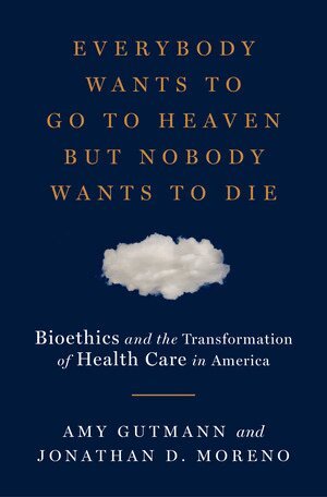 Amy Gutmann, Jonathan D. Moreno - Everybody Wants to Go to Heaven but Nobody Wants to Die, Inbunden