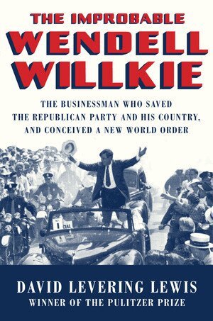 David Levering Lewis - Improbable Wendell Willkie, Inbunden