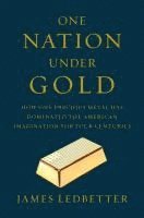 bokomslag One Nation Under Gold - How One Precious Metal Has Dominated the American Imagination for Four Centuries