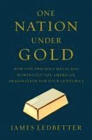 bokomslag One Nation Under Gold - How One Precious Metal Has Dominated The American Imagination For Four Centuries