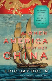 bokomslag When America First Met China: An Exotic History of Tea, Drugs, and Money in the Age of Sail