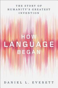 bokomslag How Language Began - The Story of Humanity`s Greatest Invention