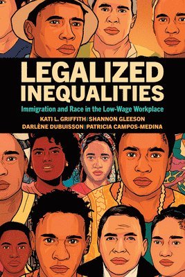Kati L. Griffith, Shannon Gleeson, Kati L Griffith, Patricia Campos-Medina, Dubuisson Darlene - Legalized Inequalities: Immigration and Race in the Low-Wage Workplace, Häftad