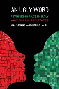 bokomslag An Ugly Word: Rethinking Race in Italy and the United States