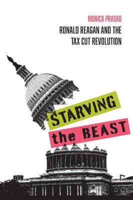 Monica Prasad - Starving the Beast: Ronald Reagan and the Tax Cut Revolution, Häftad