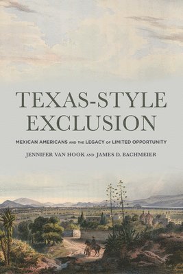 Jennifer Van Hook, James D. Bachmeier - Texas-Style Exclusion: Mexican Americans and the Legacy of Limited Opportunity, Häftad