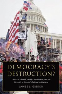 bokomslag Democracy's Destruction? the 2020 Election, Trump's Insurrection, and the Strength of America's Political Institutions: The 2020 Election, Trump's Ins
