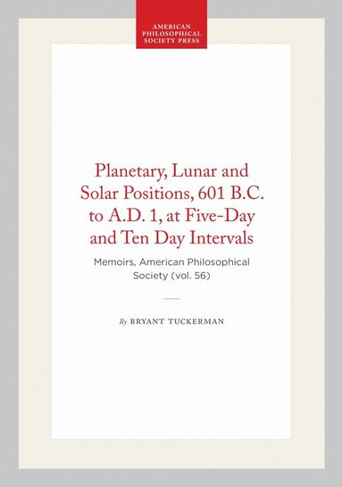 Bryant Tuckerman - Planetary, Lunar and Solar Positions, 601 B.C. to a.D. 1, at Five-Day and Ten Day Intervals, Häftad