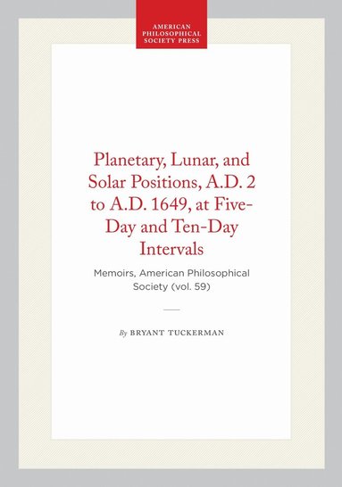 Bryant Tuckerman - Planetary, Lunar, and Solar Positions, a.D. 2 to a.D. 1649, at Five-Day and Ten-Day Intervals, Häftad