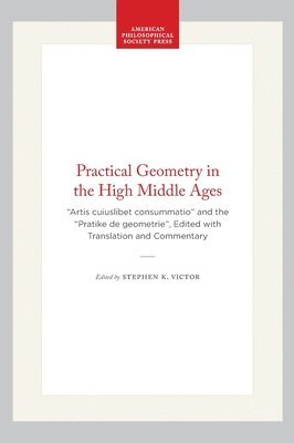 Practical Geometry in the High Middle Ages: 'Artis Cuiuslibet Consummatio' and the 'Pratike de Geometrie', Edited with Translation and Commentary 1