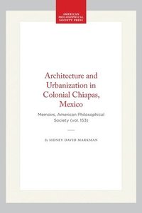 bokomslag Architecture and Urbanization in Colonial Chiapas, Mexico: Memoirs, American Philosophical Society (Vol. 153)