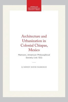 bokomslag Architecture and Urbanization in Colonial Chiapas, Mexico: Memoirs, American Philosophical Society (Vol. 153)
