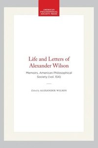 bokomslag Life and Letters of Alexander Wilson: Memoirs, American Philosophical Society (Vol. 154)
