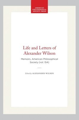 bokomslag Life and Letters of Alexander Wilson: Memoirs, American Philosophical Society (Vol. 154)