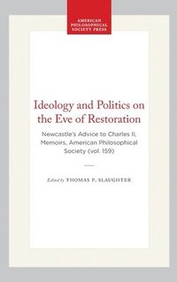 bokomslag Ideology and Politics on the Eve of Restoration: Newcastle's Advice to Charles II, Memoirs, American Philosophical Society (Vol. 159)