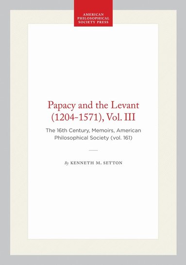 Kenneth M. Setton - Papacy and the Levant (1204-1571), Vol. III, Inbunden