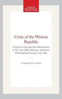 bokomslag Crisis of the Weimar Republic: A Study of the German Referendum of 20 June 1926, Memoirs, American Philosophical Society (Vol. 164)