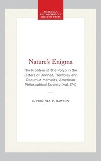 bokomslag Nature's Enigma: The Problem of the Polyp in the Letters of Bonnet, Trembley and Reaumur, Memoirs, American Philosophical Society (Vol. 174)