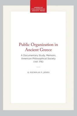 Nicholas F. Jones, Nicholas F Jones - Public Organization in Ancient Greece: A Documentary Study, Memoirs, American Philosophical Society (Vol. 176), Inbunden