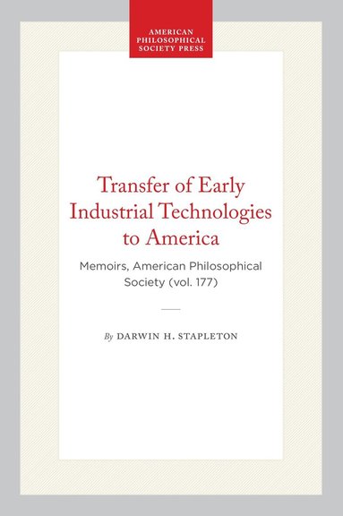 Darwin H. Stapleton - Transfer of Early Industrial Technologies to America, Inbunden