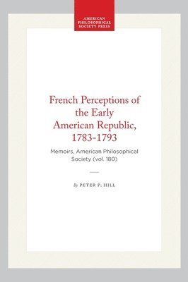 bokomslag French Perceptions of the Early American Republic, 1783-1793: Memoirs, American Philosophical Society (Vol. 180)