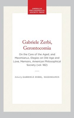 bokomslag Gabriele Zerbi, Gerontocomia: On the Care of the Aged, and Maximianus, Elegies on Old Age and Love, Memoirs, American Philosophical Society (Vol. 182)