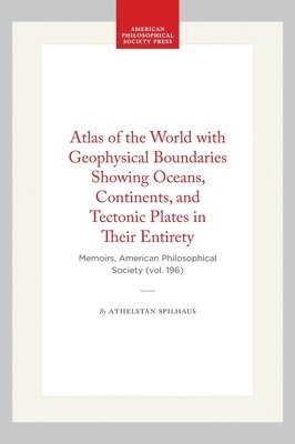 bokomslag Atlas of the World with Geophysical Boundaries Showing Oceans, Continents, and Tectonic Plates in Their Entirety: Memoirs, American Philosophical Soci