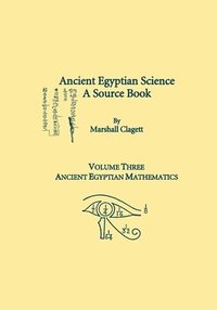 bokomslag Ancient Egyptian Science, Vol. III: A Source Book, Ancient Egyptian Mathematics, Memoirs, American Philosophical Society (Vol. 232)