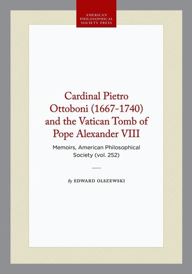 Edward Olszewski - Cardinal Pietro Ottoboni (1667-1740) and the Vatican Tomb of Pope Alexander VIII, Inbunden
