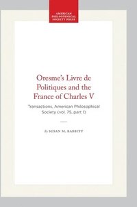 bokomslag Oresme's Livre de Politiques and the France of Charles V: Transactions, American Philosophical Society (Vol. 75, Part 1)