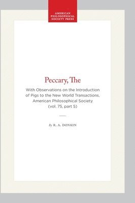 The Peccary: With Observations on the Introduction of Pigs to the New World, Transactions, American Philosophical Society (Vol. 75, Part 5)