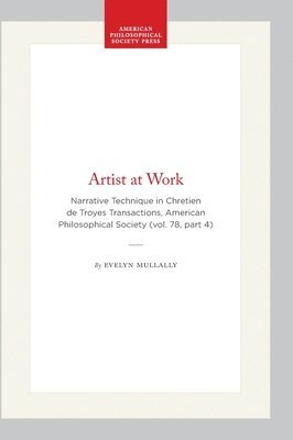 Evelyn Mullally - Artist at Work: Narrative Technique in Chretien de Troyes Transactions, American Philosophical Society (Vol. 78, Part 4), Inbunden
