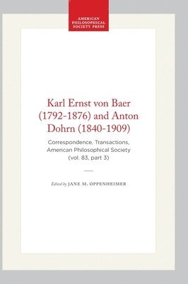 Karl Ernst Von Baer (1792-1876) and Anton Dohrn (1840-1909): Correspondence, Transactions, American Philosophical Society (Vol. 83, Part 3) 1