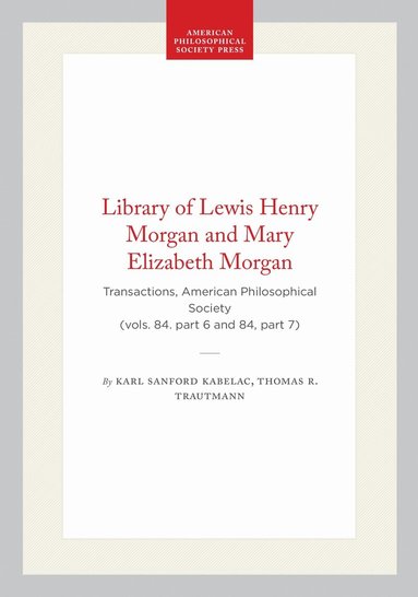 Karl Sanford Kabelac, Thomas R. Trautmann - Library of Lewis Henry Morgan and Mary Elizabeth Morgan, Inbunden