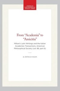 bokomslag From "Academia" to "Amicitia": Milton's Latin Writings and the Italian Academies Transactions, American Philosophical Society (Vol. 88, Part 6)