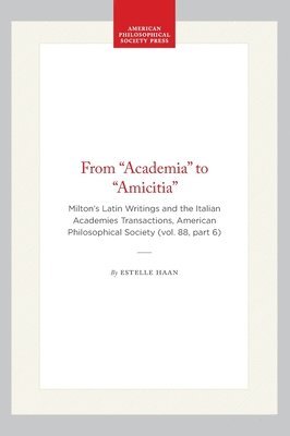 bokomslag From "Academia" to "Amicitia": Milton's Latin Writings and the Italian Academies Transactions, American Philosophical Society (Vol. 88, Part 6)