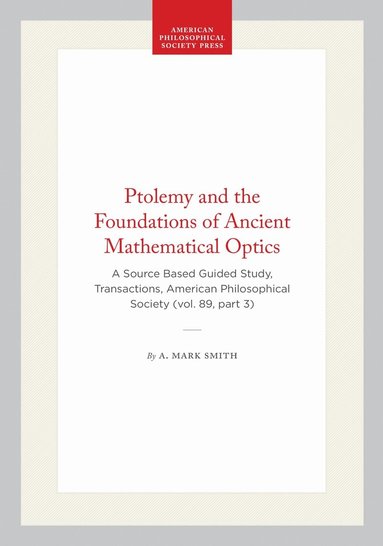 A. Mark Smith - Ptolemy and the Foundations of Ancient Mathematical Optics, Häftad