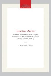 bokomslag Reluctant Author: Cardinal Pole and His Manuscripts Transactions, American Philosophical Society (Vol. 89, Part 4)
