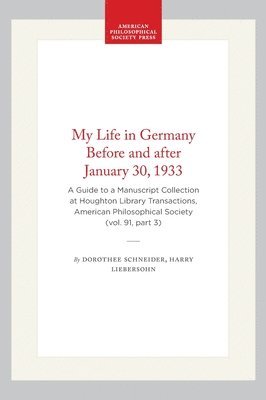 Dorothee Schneider, Harry Liebersohn - My Life in Germany Before and After January 30, 1933: A Guide to a Manuscript Collection at Houghton Library Transactions, American Philosophical Soci, Inbunden