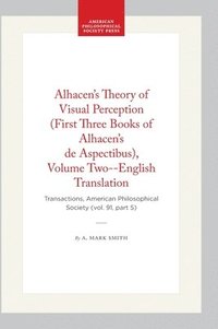 bokomslag Alhacen's Theory of Visual Perception (First Three Books of Alhacen's de Aspectibus), Volume Two--English Translation: Transactions, American Philosop