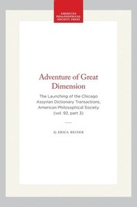 bokomslag Adventure of Great Dimension: The Launching of the Chicago Assyrian Dictionary Transactions, American Philosophical Society (Vol. 92, Part 3)
