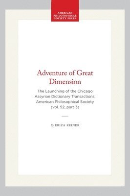 bokomslag Adventure of Great Dimension: The Launching of the Chicago Assyrian Dictionary Transactions, American Philosophical Society (Vol. 92, Part 3)