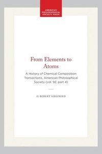 bokomslag From Elements to Atoms: A History of Chemical Composition Transactions, American Philosophical Society (Vol. 92, Part 4)