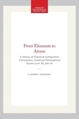 bokomslag From Elements to Atoms: A History of Chemical Composition Transactions, American Philosophical Society (Vol. 92, Part 4)
