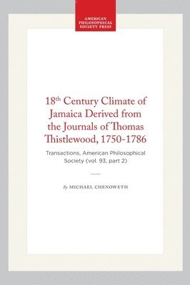 Michael Chenoweth - 18th Century Climate of Jamaica Derived from the Journals of Thomas Thistlewood, 1750-1786: Transactions, American Philosophical Society (Vol. 93, Par, Inbunden