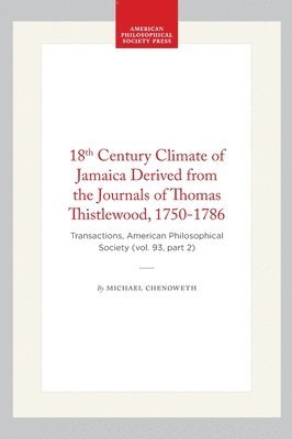 18th Century Climate of Jamaica Derived from the Journals of Thomas Thistlewood, 1750-1786: Transactions, American Philosophical Society (Vol. 93, Par 1